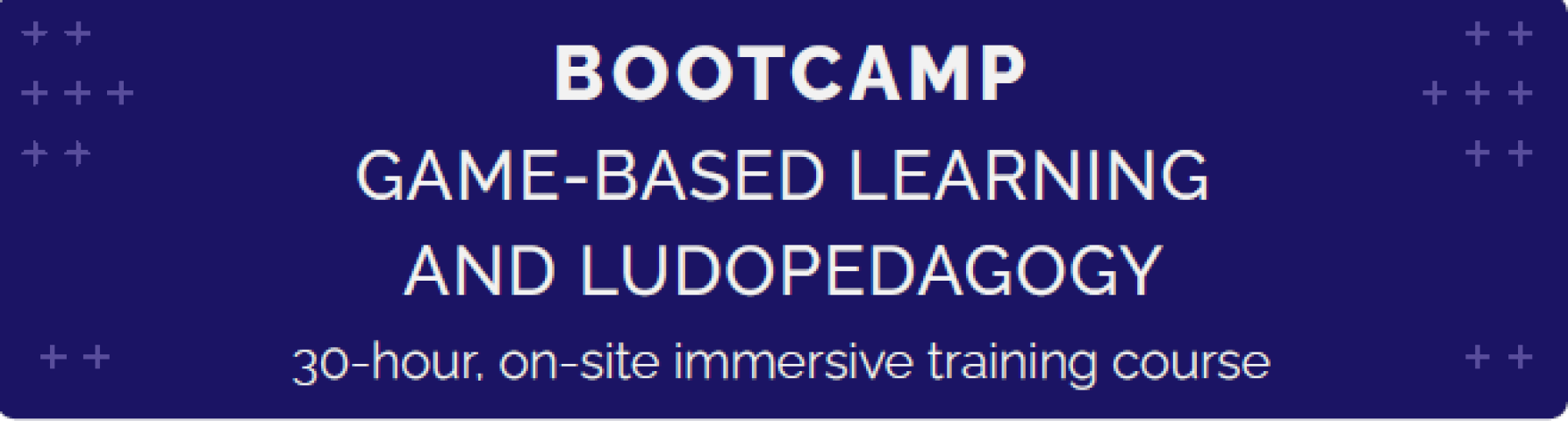Banner with a dark blue background and small decorative plus signs. Large white text reads: “BOOTCAMP – Game-Based Learning and Ludopedagogy.” Below, smaller text states: “30-hour, on-site immersive training course.”