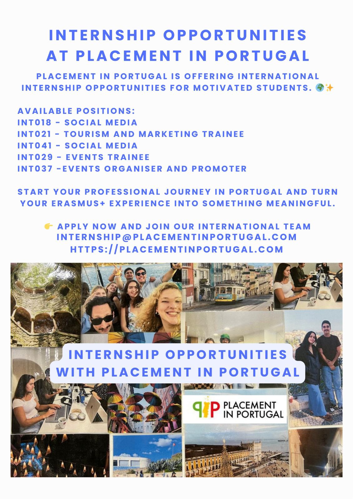 Poster advertising internship opportunities with Placement in Portugal. The layout includes photos of smiling students, people working on laptops, and colorful Portuguese streets. The main heading reads “Internship Opportunities at Placement in Portugal.” A subtitle states that the organization offers international internship opportunities for motivated students. Listed available positions are: INT018 Social Media; INT021 Tourism and Marketing Trainee; INT041 Social Media; INT029 Events Trainee; INT037 Events Organiser and Promoter. A message encourages students to start their professional journey in Portugal and make their Erasmus+ experience meaningful. A call to action says “Apply now and join our international team,” followed by the email internship@placementinportugal.com and the website placementinportugal.com. A bottom banner repeats “Internship Opportunities with Placement in Portugal” next to the PIP logo.